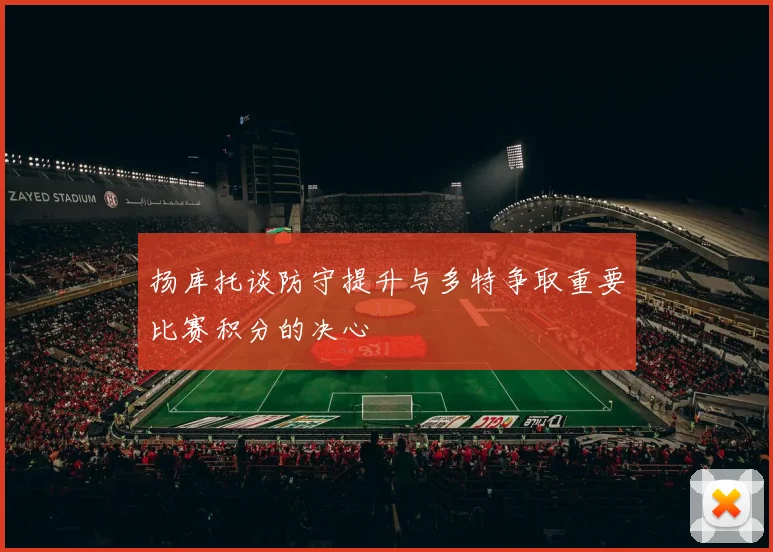 扬库托谈防守提升与多特争取重要比赛积分的决心